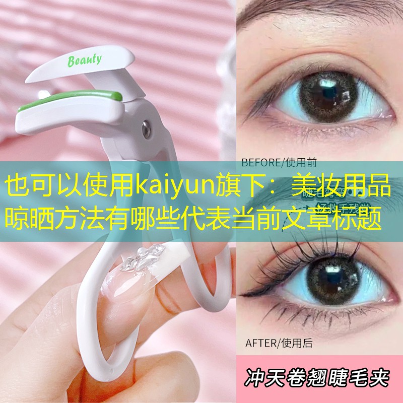 kaiyun旗下：美妆用品晾晒方法有哪些